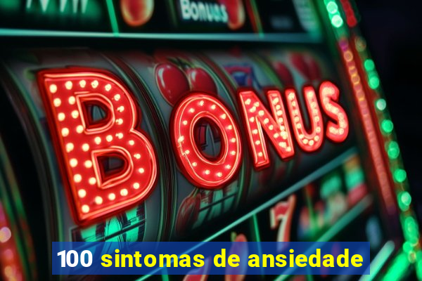 100 sintomas de ansiedade